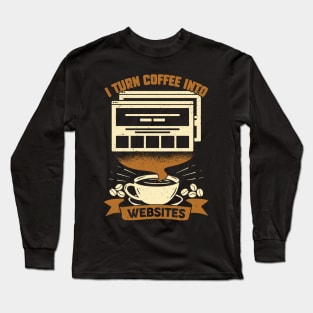 I Turn Coffee Into Websites Web Designer Gift Long Sleeve T-Shirt